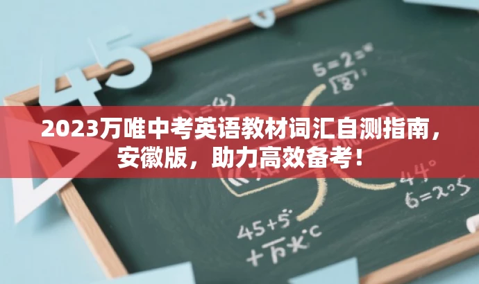 2023万唯中考英语教材词汇自测指南,安徽版,助力高效备考! 2023万唯中考英语教材词汇自测指南,安徽版,助力高效备考!