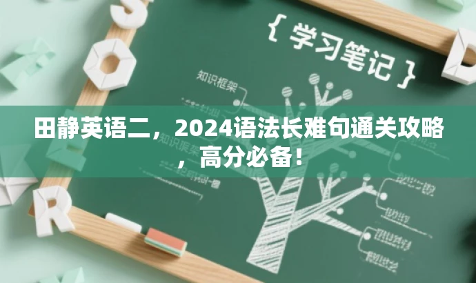 田静英语二,2024语法长难句通关攻略,高分必备! 田静英语二,2024语法长难句通关攻略,高分必备!