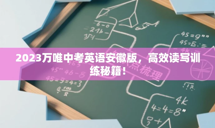 2023万唯中考英语安徽版,高效读写训练秘籍! 2023万唯中考英语安徽版,高效读写训练秘籍!