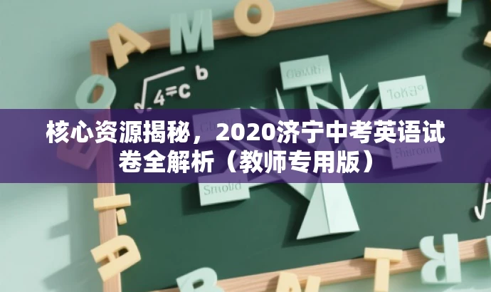 核心资源揭秘,2020济宁中考英语试卷全解析(教师专用版) 核心资源揭秘,2020济宁中考英语试卷全解析(教师专用版)