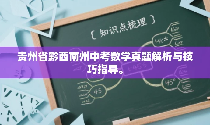 贵州省黔西南州中考数学真题解析与技巧指导。 贵州省黔西南州中考数学真题解析与技巧指导。