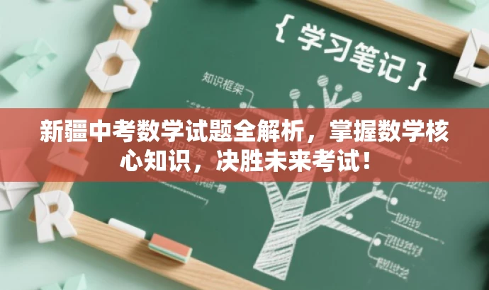 新疆中考数学试题全解析,掌握数学核心知识,决胜未来考试! 新疆中考数学试题全解析,掌握数学核心知识,决胜未来考试!