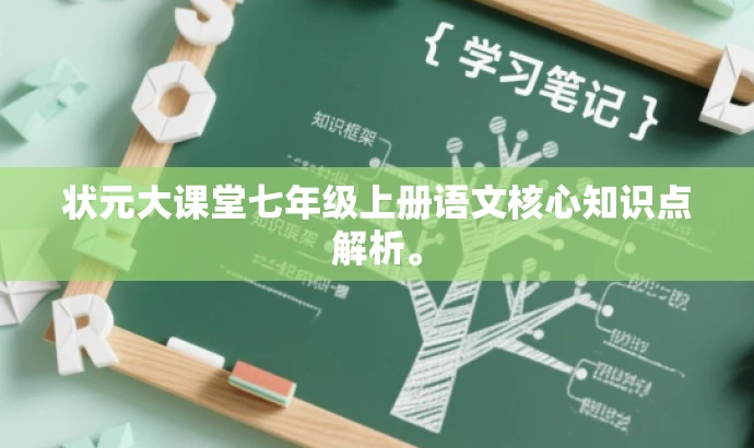 状元大课堂七年级上册语文核心知识点解析。 状元大课堂七年级上册语文核心知识点解析。
