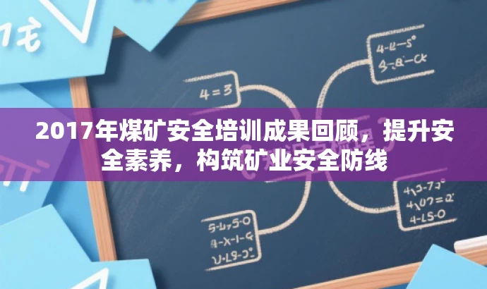 2017年煤矿安全培训成果回顾,提升安全素养,构筑矿业安全防线 2017年煤矿安全培训成果回顾,提升安全素养,构筑矿业安全防线