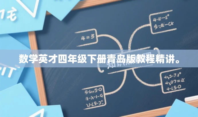 数学英才四年级下册青岛版教程精讲。 数学英才四年级下册青岛版教程精讲。