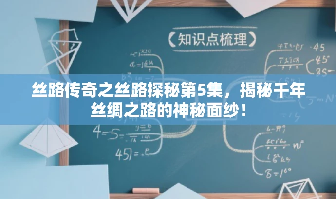 丝路传奇之丝路探秘第5集,揭秘千年丝绸之路的神秘面纱! 丝路传奇之丝路探秘第5集,揭秘千年丝绸之路的神秘面纱!