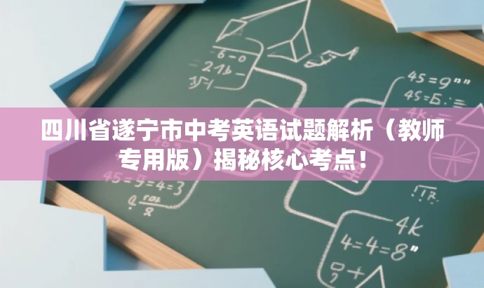 四川省遂宁市中考英语试题解析(教师专用版)揭秘核心考点! 四川省遂宁市中考英语试题解析(教师专用版)揭秘核心考点!
