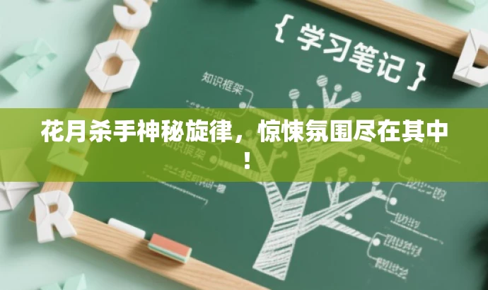 花月杀手神秘旋律,惊悚氛围尽在其中! 花月杀手神秘旋律,惊悚氛围尽在其中!