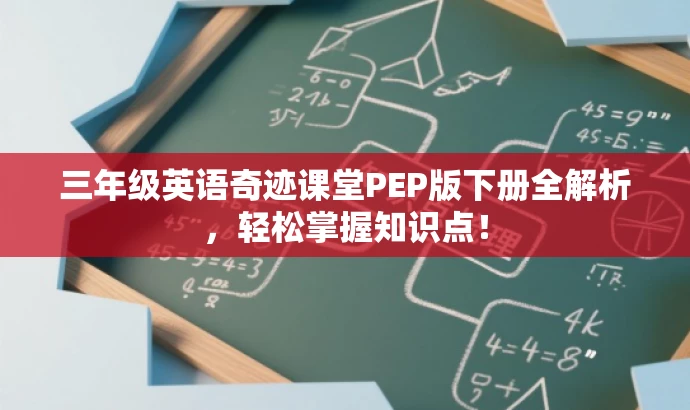 三年级英语奇迹课堂PEP版下册全解析,轻松掌握知识点! 三年级英语奇迹课堂PEP版下册全解析,轻松掌握知识点!