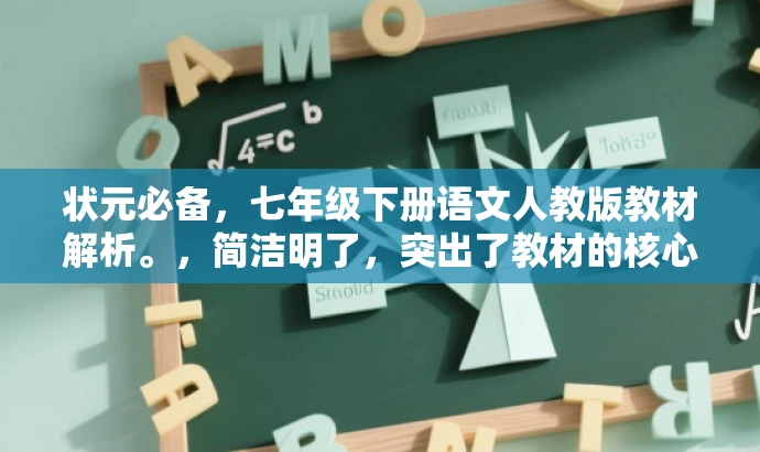 状元必备,七年级下册语文人教版教材解析。,简洁明了,突出了教材的核心价值(状元必备),同时强调了其针对七年级下册语文人教版的内容,对教师和家长等目标人群具有吸引力。 状元必备,七年级下册语文人教版教材解析。,简洁明了,突出了教材的核心价值(状元必备),同时强调了其针对七年级下册语文人教版的内容,对教师和家长等目标人群具有吸引力。
