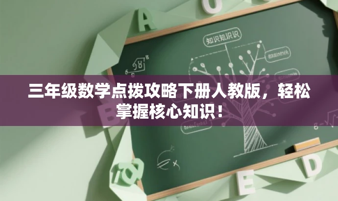 三年级数学点拨攻略下册人教版,轻松掌握核心知识! 三年级数学点拨攻略下册人教版,轻松掌握核心知识!