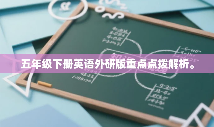 五年级下册英语外研版重点点拨解析。 五年级下册英语外研版重点点拨解析。