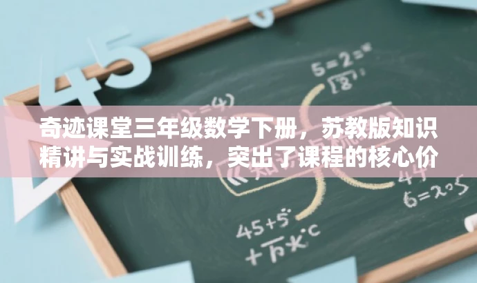 奇迹课堂三年级数学下册,苏教版知识精讲与实战训练,突出了课程的核心价值(数学苏教版),同时强调了实战训练,对于三年级的学生和家长来说具有吸引力。 奇迹课堂三年级数学下册,苏教版知识精讲与实战训练,突出了课程的核心价值(数学苏教版),同时强调了实战训练,对于三年级的学生和家长来说具有吸引力。