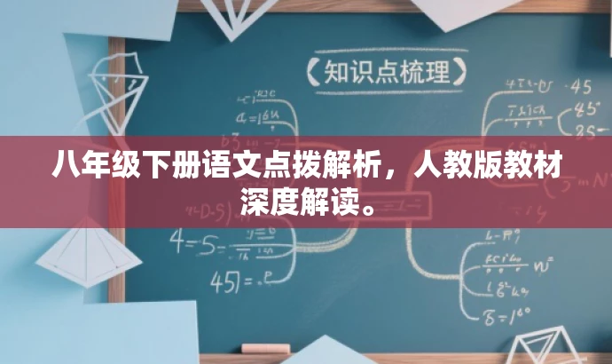 八年级下册语文点拨解析,人教版教材深度解读。 八年级下册语文点拨解析,人教版教材深度解读。