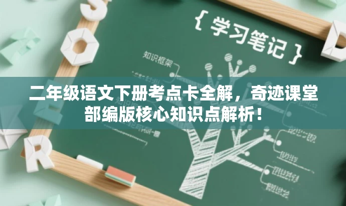 二年级语文下册考点卡全解,奇迹课堂部编版核心知识点解析! 二年级语文下册考点卡全解,奇迹课堂部编版核心知识点解析!