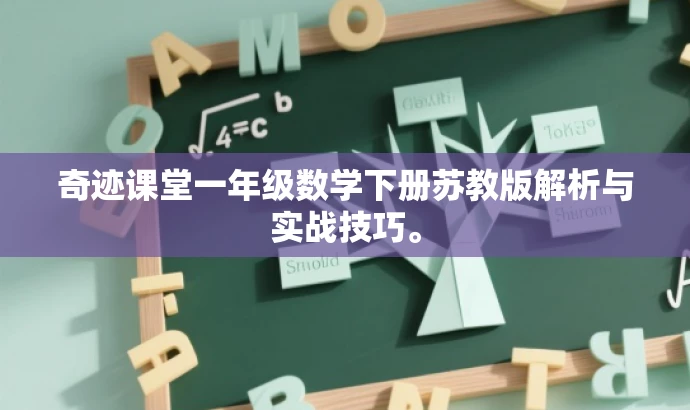 奇迹课堂一年级数学下册苏教版解析与实战技巧。 奇迹课堂一年级数学下册苏教版解析与实战技巧。