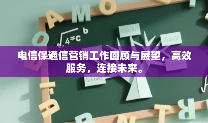 电信保通信营销工作回顾与展望,高效服务,连接未来。 电信保通信营销工作回顾与展望,高效服务,连接未来。