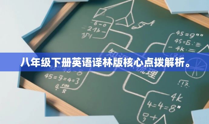 八年级下册英语译林版核心点拨解析。 八年级下册英语译林版核心点拨解析。