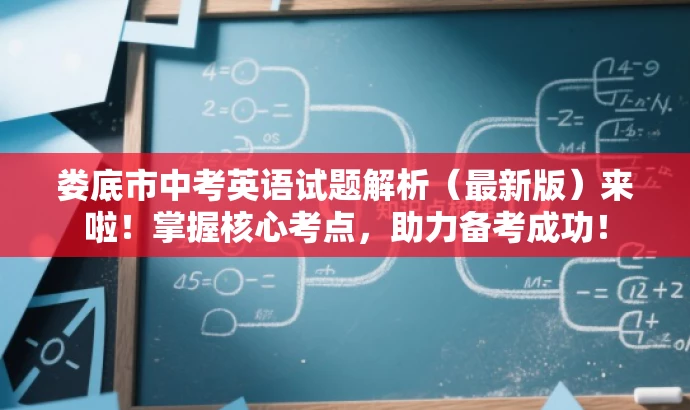 娄底市中考英语试题解析(最新版)来啦!掌握核心考点,助力备考成功! 娄底市中考英语试题解析(最新版)来啦!掌握核心考点,助力备考成功!