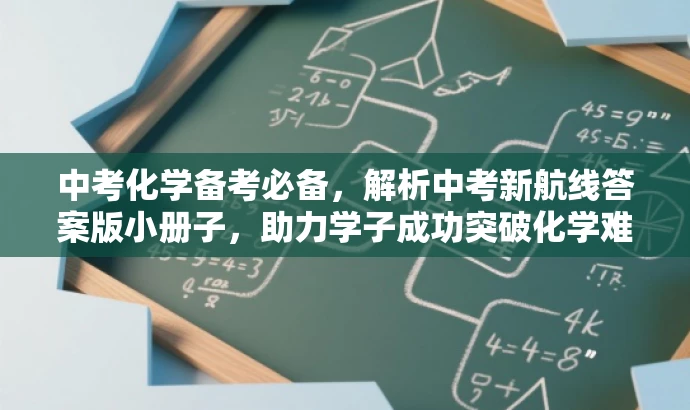 中考化学备考必备,解析中考新航线答案版小册子,助力学子成功突破化学难关! 中考化学备考必备,解析中考新航线答案版小册子,助力学子成功突破化学难关!