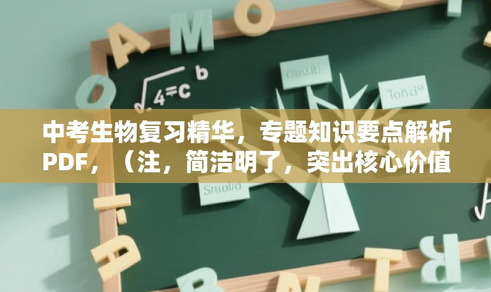 中考生物复习精华,专题知识要点解析PDF,(注,简洁明了,突出核心价值和吸引力,适合目标学生和家长的需求。) 中考生物复习精华,专题知识要点解析PDF,(注,简洁明了,突出核心价值和吸引力,适合目标学生和家长的需求。)