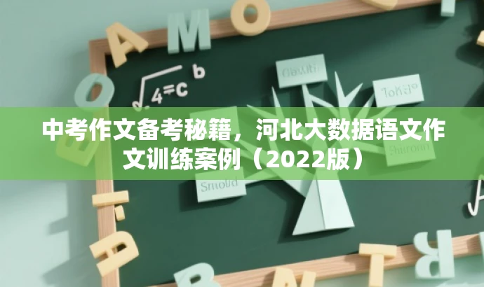 中考作文备考秘籍,河北大数据语文作文训练案例(2022版) 中考作文备考秘籍,河北大数据语文作文训练案例(2022版)