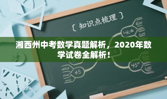 湘西州中考数学真题解析,2020年数学试卷全解析! 湘西州中考数学真题解析,2020年数学试卷全解析!