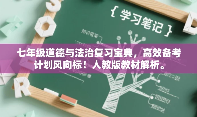 七年级道德与法治复习宝典,高效备考计划风向标!人教版教材解析。 七年级道德与法治复习宝典,高效备考计划风向标!人教版教材解析。