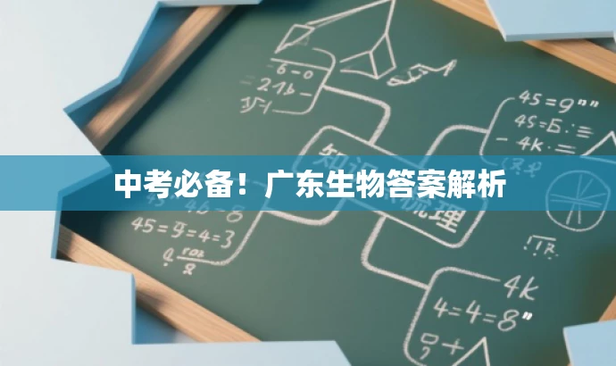 中考必备!广东生物答案解析 中考必备!广东生物答案解析