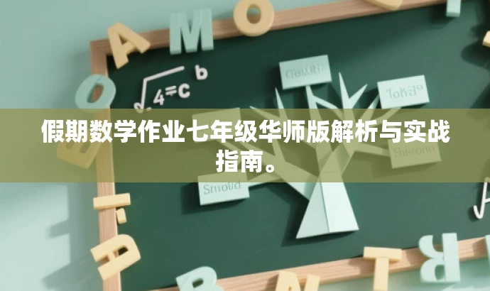 假期数学作业七年级华师版解析与实战指南。 假期数学作业七年级华师版解析与实战指南。