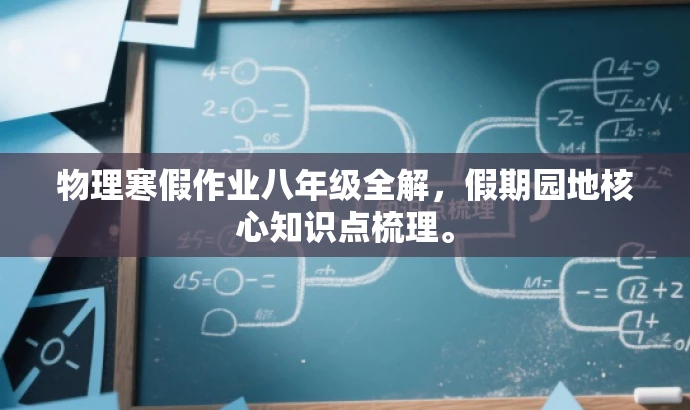 物理寒假作业八年级全解,假期园地核心知识点梳理。 物理寒假作业八年级全解,假期园地核心知识点梳理。