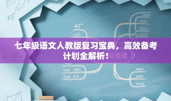 七年级语文人教版复习宝典,高效备考计划全解析! 七年级语文人教版复习宝典,高效备考计划全解析!
