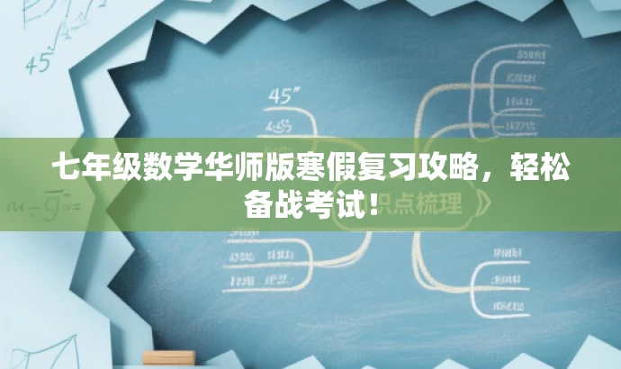 七年级数学华师版寒假复习攻略,轻松备战考试! 七年级数学华师版寒假复习攻略,轻松备战考试!