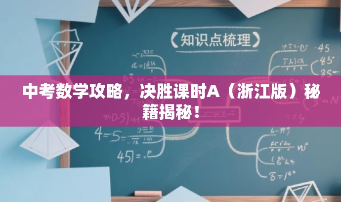中考数学攻略,决胜课时A(浙江版)秘籍揭秘! 中考数学攻略,决胜课时A(浙江版)秘籍揭秘!