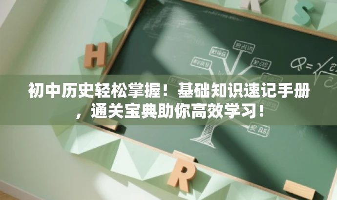 初中历史轻松掌握!基础知识速记手册,通关宝典助你高效学习! 初中历史轻松掌握!基础知识速记手册,通关宝典助你高效学习!