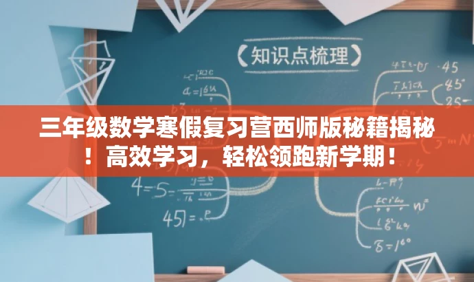 三年级数学寒假复习营西师版秘籍揭秘!高效学习,轻松领跑新学期! 三年级数学寒假复习营西师版秘籍揭秘!高效学习,轻松领跑新学期!