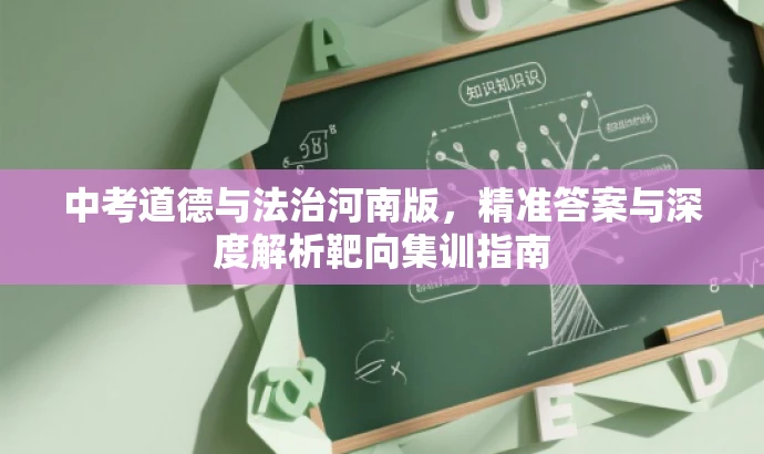 中考道德与法治河南版,精准答案与深度解析靶向集训指南 中考道德与法治河南版,精准答案与深度解析靶向集训指南