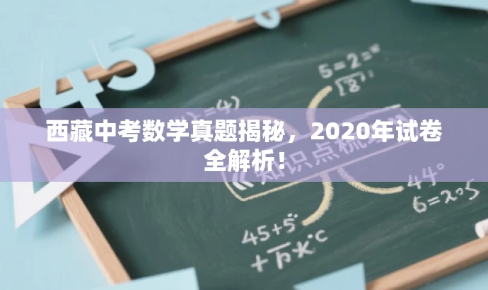 西藏中考数学真题揭秘,2020年试卷全解析! 西藏中考数学真题揭秘,2020年试卷全解析!
