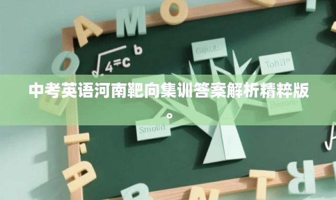 中考英语河南靶向集训答案解析精粹版。 中考英语河南靶向集训答案解析精粹版。