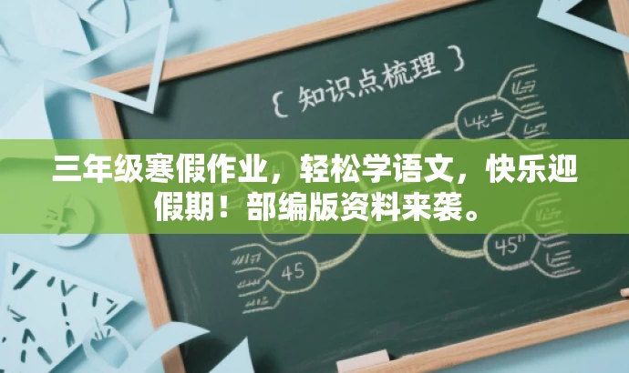 三年级寒假作业,轻松学语文,快乐迎假期!部编版资料来袭。 三年级寒假作业,轻松学语文,快乐迎假期!部编版资料来袭。