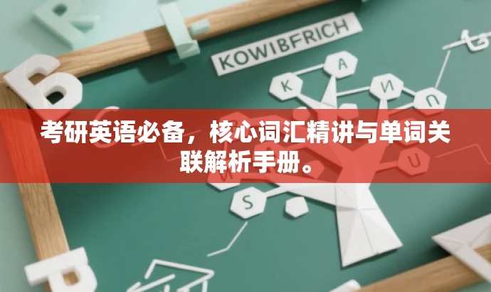 考研英语必备,核心词汇精讲与单词关联解析手册。 考研英语必备,核心词汇精讲与单词关联解析手册。