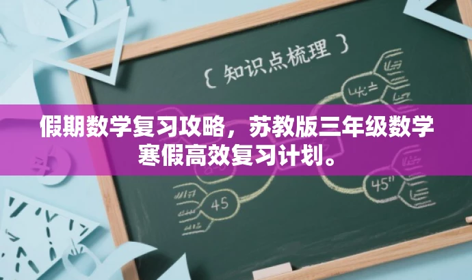 假期数学复习攻略,苏教版三年级数学寒假高效复习计划。 假期数学复习攻略,苏教版三年级数学寒假高效复习计划。