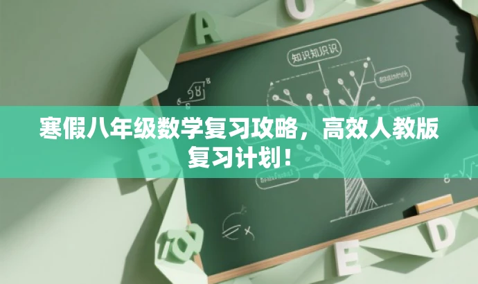 寒假八年级数学复习攻略,高效人教版复习计划! 寒假八年级数学复习攻略,高效人教版复习计划!