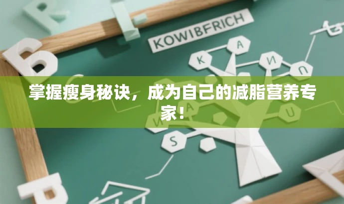 掌握瘦身秘诀,成为自己的减脂营养专家! 掌握瘦身秘诀,成为自己的减脂营养专家!