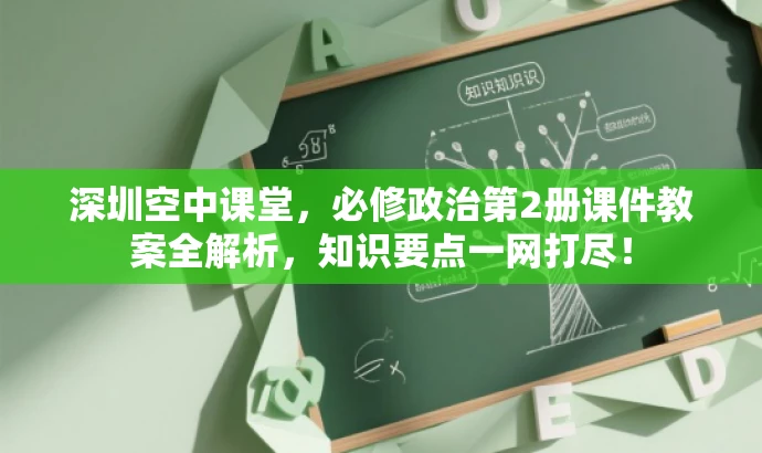 深圳空中课堂,必修政治第2册课件教案全解析,知识要点一网打尽! 深圳空中课堂,必修政治第2册课件教案全解析,知识要点一网打尽!