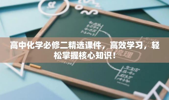 高中化学必修二精选课件,高效学习,轻松掌握核心知识! 高中化学必修二精选课件,高效学习,轻松掌握核心知识!