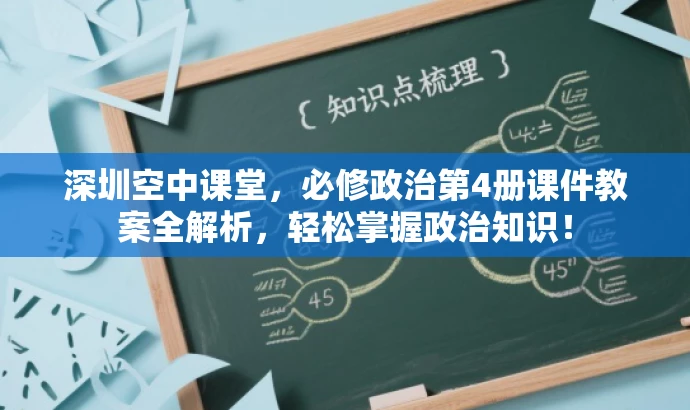 深圳空中课堂,必修政治第4册课件教案全解析,轻松掌握政治知识! 深圳空中课堂,必修政治第4册课件教案全解析,轻松掌握政治知识!