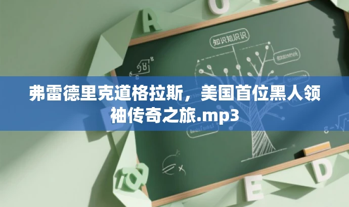 弗雷德里克道格拉斯,美国首位黑人领袖传奇之旅.mp3 弗雷德里克道格拉斯,美国首位黑人领袖传奇之旅.mp3