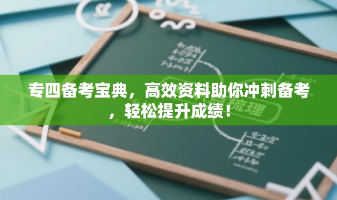 专四备考宝典,高效资料助你冲刺备考,轻松提升成绩! 专四备考宝典,高效资料助你冲刺备考,轻松提升成绩!