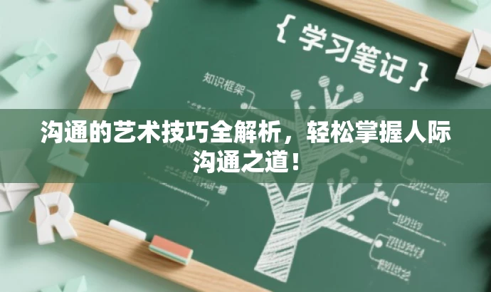 沟通的艺术技巧全解析,轻松掌握人际沟通之道! 沟通的艺术技巧全解析,轻松掌握人际沟通之道!
